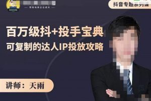 抖音专题系列课：百万级抖+投手宝典，可复制的达人IP投放攻略