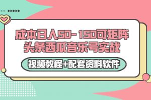 0成本日入50-150可矩阵头条西瓜音乐号实战（视频教程+配套资料软件）