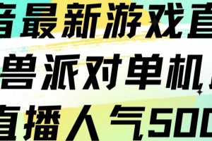 抖音最新游戏直播猛兽派对单机版单直播人气500+