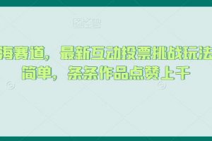 抖音蓝海赛道，最新互动投票挑战玩法，制作简单，条条作品点赞上千【揭秘】