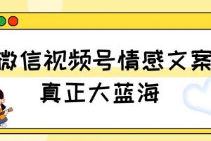 视频号情感文案，真正大蓝海，简单操作，新手小白轻松上手（教程+素材）【揭秘】