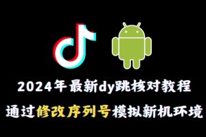 2024年最新抖音跳核对教程，通过修改序列号模拟新机环境【揭秘】