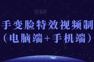 抖音快手变脸特效视频制作教程（电脑端+手机端）