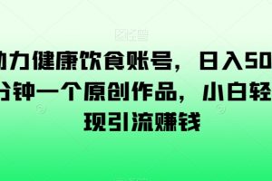 AI助力健康饮食账号，日入500+，一分钟一个原创作品，小白轻松实现引流赚钱【揭秘】