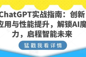 ChatGPT实战指南：创新应用与性能提升，解锁AI魔力，启程智能未来