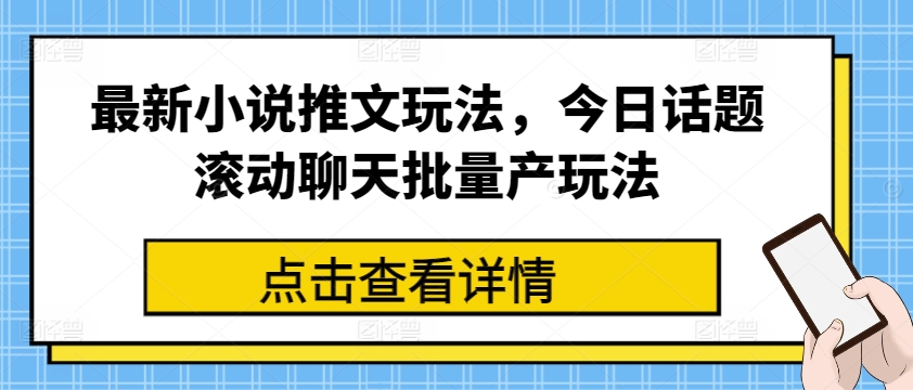 最新小说推文玩法，今日话题滚动聊天批量产玩法